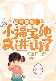 团宠警告小福宝她又进山了TⅹT爱下电子书