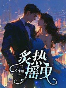 炙热摇曳在线观看短剧