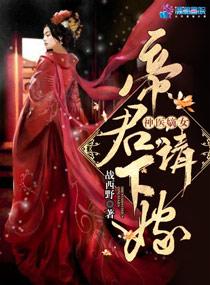 至尊神医之帝君要下嫁全文阅读免费